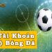 tạo tài khoản cá độ bóng đá
